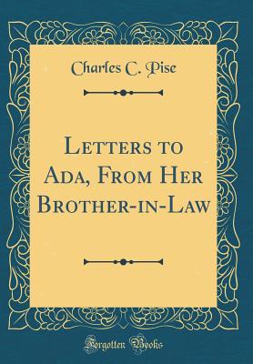Read Online Letters to Ada, from Her Brother-In-Law (Classic Reprint) - Charles C Pise file in PDF