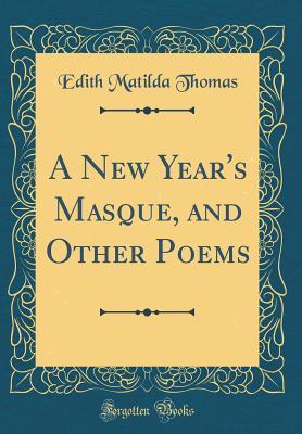 Full Download A New Year's Masque, and Other Poems (Classic Reprint) - Edith Matilda Thomas | ePub
