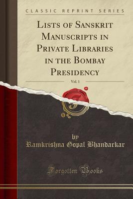 Download Lists of Sanskrit Manuscripts in Private Libraries in the Bombay Presidency, Vol. 1 (Classic Reprint) - Ramkrishna Gopal Bhandarkar | PDF