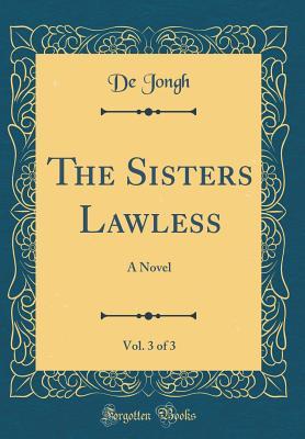 Download The Sisters Lawless, Vol. 3 of 3: A Novel (Classic Reprint) - de Jongh file in PDF