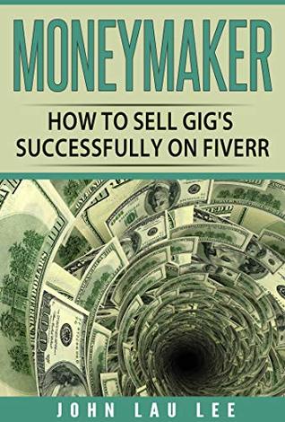 Full Download Moneymaker: How To Sell Gig's Successfully on Fiverr - John Lau Lee file in ePub