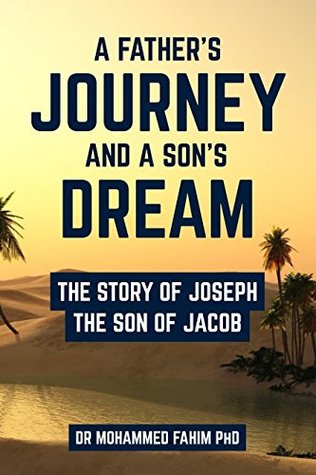 Full Download A Father’s Journey and a Son’s Dream: The story of Joseph the son of Jacob - Dr Mohammed Essam El-Din Fahim | PDF