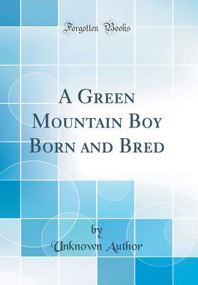 Read A Green Mountain Boy Born and Bred (Classic Reprint) - Unknown file in PDF