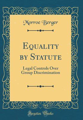 Full Download Equality by Statute: Legal Controls Over Group Discrimination (Classic Reprint) - Morroe Berger | ePub