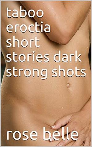 Read Online taboo eroctia short stories dark strong shots - Rose Belle | ePub