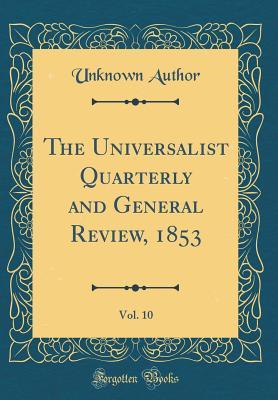 Read Online The Universalist Quarterly and General Review, 1853, Vol. 10 (Classic Reprint) - Unknown | PDF