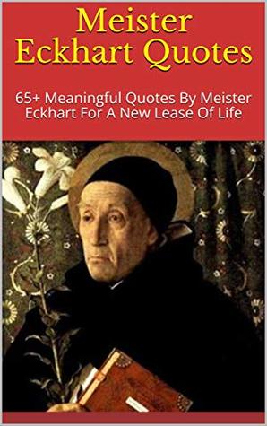 Download Meister Eckhart Quotes: 65  Meaningful Quotes By Meister Eckhart For A New Lease Of Life - Andrey | ePub