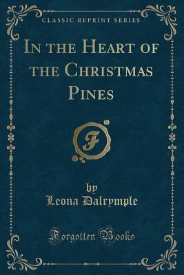 Read Online In the Heart of the Christmas Pines (Classic Reprint) - Leona Dalrymple | PDF