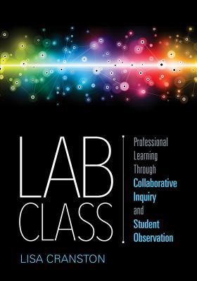 Read Online Lab Class: Professional Learning Through Collaborative Inquiry and Student Observation - Lisa Cranston | PDF