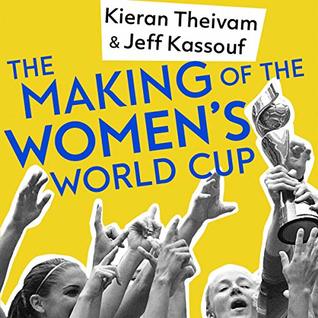 Download The Making of the Women's World Cup: Defining Stories from a Sport's Coming of Age - Kieran Theivam | ePub