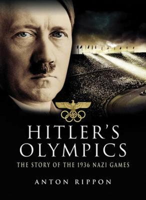 Read Online Hitler's Olympics: The Story of the 1936 Nazi Games - Anton Rippon | ePub