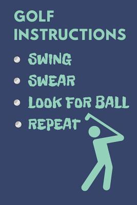 Download Golf Instructions Swing Swear Look for Ball Repeat: Funny Golfing Quote Notebook / Journal for Father, Uncle, Husband to Learn a Basic Rules of Golf (6''x9'') -  | ePub