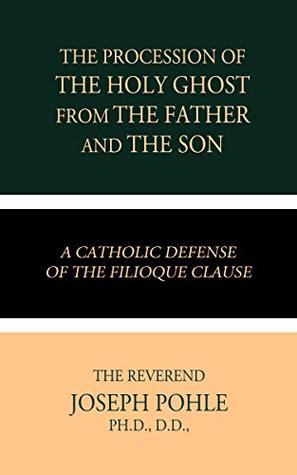 Read Online The Procession of the Holy Ghost from the Father and the Son: A Catholic Defense of the Filioque Clause - Joseph Pohle file in ePub