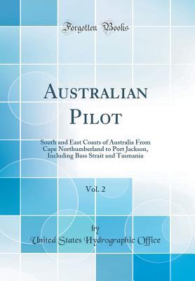 Read Australian Pilot, Vol. 2: South and East Coasts of Australia from Cape Northumberland to Port Jackson, Including Bass Strait and Tasmania (Classic Reprint) - United States Hydrographic Office file in ePub