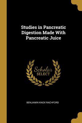 Download Studies in Pancreatic Digestion Made with Pancreatic Juice - Benjamin Knox Rachford | PDF