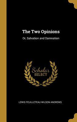 Read Online The Two Opinions: Or, Salvation and Damnation - Lewis Feuilleteau Wilson Andrews | ePub