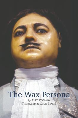 Read Online The Wax Persona: By Yury Tynyanov. Translated by Colin Bearne - Colin Bearne | PDF