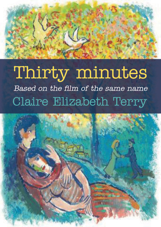 Read Online Thirty Minutes: A Short Read, Based on the Original Film - Claire Elizabeth Terry | PDF