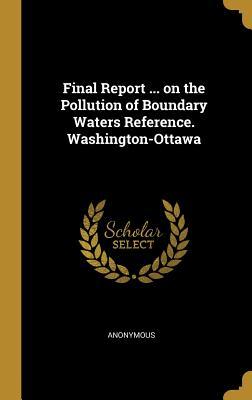 Full Download Final Report  on the Pollution of Boundary Waters Reference. Washington-Ottawa - Anonymous | PDF