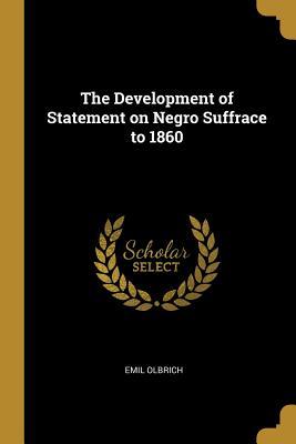 Read The Development of Statement on Negro Suffrace to 1860 - Emil Olbrich | PDF
