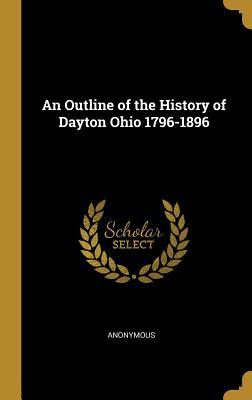 Read An Outline of the History of Dayton Ohio 1796-1896 - Anonymous file in PDF
