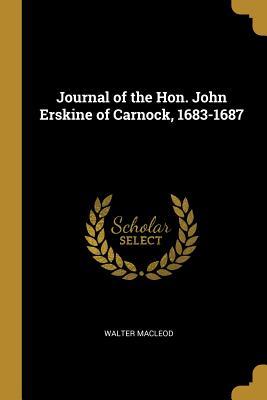 Read Online Journal of the Hon. John Erskine of Carnock, 1683-1687 - Walter Macleod | PDF