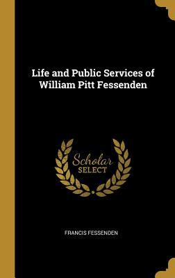 Read Online Life and Public Services of William Pitt Fessenden - Francis Fessenden file in PDF