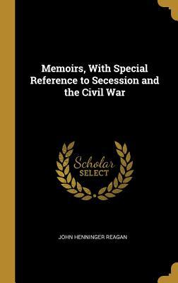 Download Memoirs, with Special Reference to Secession and the Civil War - John Henninger Reagan file in PDF