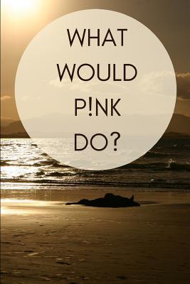 Read What Would P!nk Do?: Pink Musician Ruled, Blank Lined Journal 6�9 120 Pages, Funny Gag Witty Slogan Planner for School, Work, Personal Diary Notebook Gift, Jesus Christ Pop Culture Music -  file in PDF