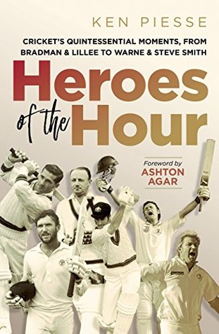 Full Download Heroes of the Hour: Cricket's quintessential moments, from Bradman & Lillee to Warne & Steve Smith - Ken Piesse | ePub