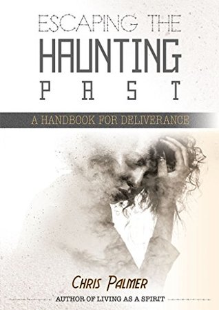 Read Escaping the Haunting Past: A Handbook for Deliverance - Chris Palmer file in ePub