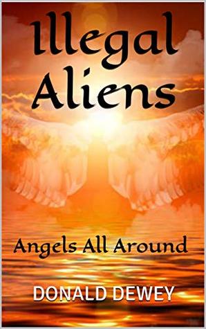 Download ILLEGAL ALIENS: Angels All Around (The Clear Truth Book 1) - Donald Dewey file in PDF