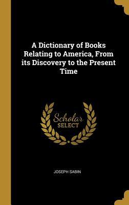 Read A Dictionary of Books Relating to America, from Its Discovery to the Present Time - Joseph Sabin file in ePub