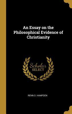 Read Online An Essay on the Philosophical Evidence of Christianity - Renn D Hampden file in PDF