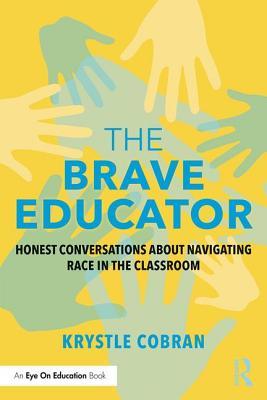 Download The Brave Educator: Honest Conversations about Navigating Race in the Classroom - Krystle Cobran | ePub