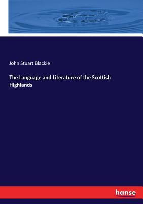 Read The Language and Literature of the Scottish Highlands - John Stuart Blackie | ePub