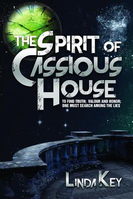 Download The Spirit of Cassious House: To Find Truth, Valour and Honour, One Must Have the Courage to Search Among the Lies Book I - Linda Key file in ePub