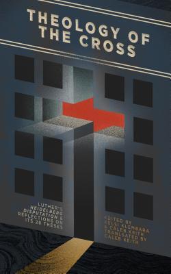Full Download Theology of the Cross: Luther's Heidelberg Disputation & Reflections on Its 28 Theses - Caleb Keith | ePub