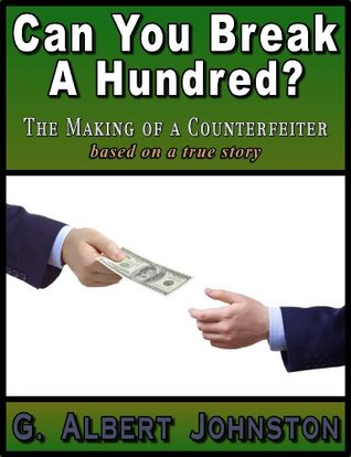 Read Can You Break A Hundred?: The Making of A Counterfeiter - G. Albert Johnston | ePub
