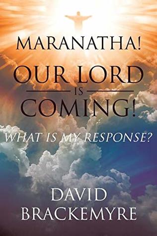 Read Maranatha! Our Lord Is Coming!: What Is My Response? - David Brackemyre file in PDF