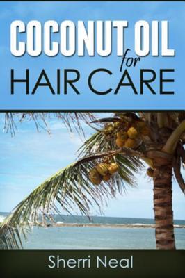 Full Download Coconut Oil for Hair Care: Coconut Oil Secrets and Tips for Beauty - Sherri Neal | ePub