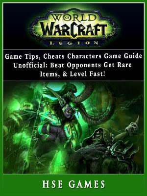 Read World of Warcraft Legion Game Tips, Cheats, Characters, Game Guide Unofficial: Beat Opponents, Get Rare Items, & Level Fast! - HSE Games | PDF
