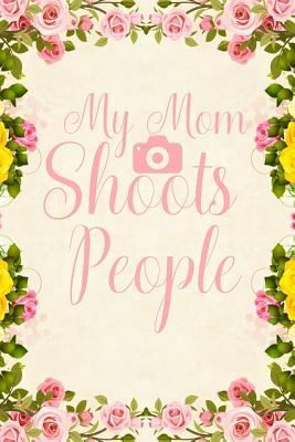 Download My Mom Shoots People: Notebook to Write in for Mother's Day, Mother's day Photography mom gifts, Photography journal, Photography notebook, mothers day gifts for Photographers, photographer gifts -  file in PDF
