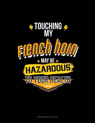 Download Touching My French May Be Hazardous To Your Health: Maintenance Log Book -  file in PDF