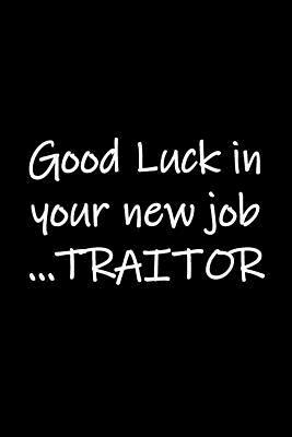 Full Download Good Luck in your new job TRAITOR: Gift/Present for the coworker or colleague that got away, whatever happened to loyalty? Notebook to write in, 6 x 9 blank lined pages. -  | ePub