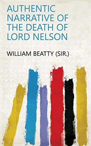Download Authentic narrative of the death of lord Nelson - William Beatty (sir.) | ePub