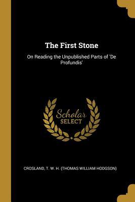 Read Online The First Stone: On Reading the Unpublished Parts of 'De Profundis' - Thomas William Hodgson file in PDF