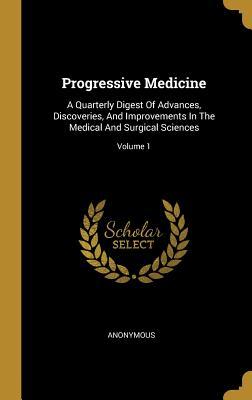 Download Progressive Medicine: A Quarterly Digest Of Advances, Discoveries, And Improvements In The Medical And Surgical Sciences; Volume 1 - Anonymous file in PDF