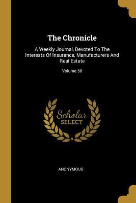 Read Online The Chronicle: A Weekly Journal, Devoted To The Interests Of Insurance, Manufacturers And Real Estate; Volume 58 - Anonymous file in ePub