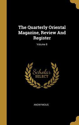 Read The Quarterly Oriental Magazine, Review And Register; Volume 8 - Anonymous | ePub
